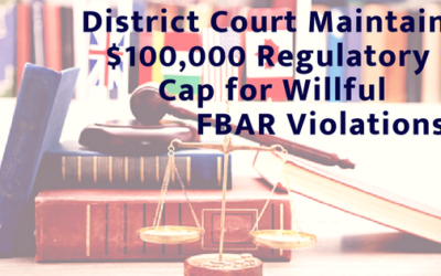 District Court Maintains $100,000 Regulatory Cap for Willful FBAR Violations